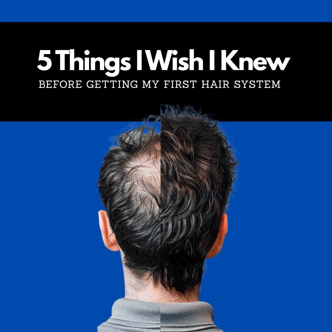 Things I Wish I Knew Before Getting My First Hair System
